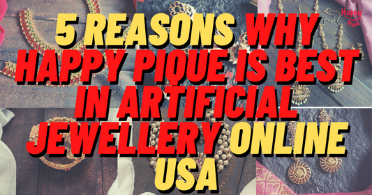 Reasons Why Happy Pique is best in Artificial Jewellery Online USA