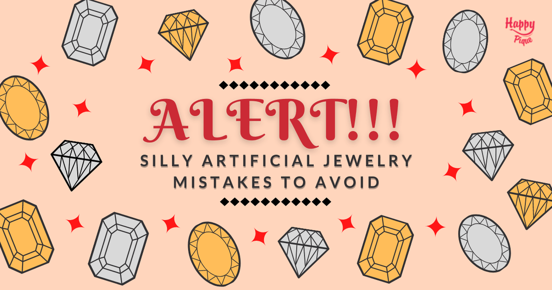 (ALERT!!!) Common Artificial Jewelry Mistakes to Avoid - Happy Pique 